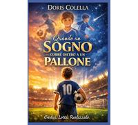 Quando un Sogno Corre Dietro a un Pallone: La Storia Ispirazionale di Tommy: Un Libro per Bambini sul Calcio, la Determinazione e il Coraggio di Credere nei Propri Sogni