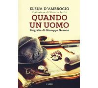Quando un uomo. Biografia di Giuseppe Navone - D'Ambrogio Elena