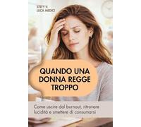 Quando una donna regge troppo: Come uscire dal burnout, ritrovare lucidità e smettere di consumarsi
