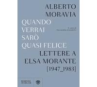 Quando verrai sarò quasi felice. Lettere a Elsa Morante (1947-1983)