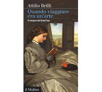 Quando viaggiare era un'arte. Il romanzo del Grand tour