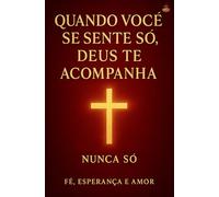 Quando Você Se Sente Só, Deus Te Acompanha: O caminho para experimentar presença, consolo e comunhão profunda com o Espírito Santo.