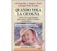 Quando vola la cicogna. Come vivere serenamente gioie, paure, dubbi e desideri in gravidanza