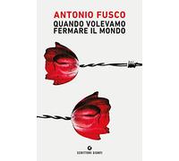 Quando volevamo fermare il mondo