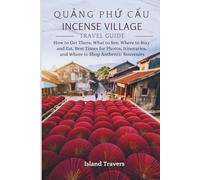 Quang Phu Cau Incense Village Travel Guide: How to Get There, What to See, Where to Stay and Eat, Best Times for Photos, Itineraries, and Where to Shop Authentic Souvenirs