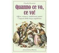 Quanno ce vo, ce vo! Offese, minacce, maledizioni, epiteti e ingiurie della lingua napoletana