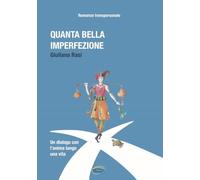 Quanta Bella Imperfezione. Un Dialogo Con L'Anima Lungo Una Vita. Romanzo Transp