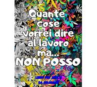Quante cose vorrei dire al lavoro ma… NON POSSO: Sfogliando il Divertimento: Frasi Proibite al Lavoro