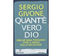 Quant'è vero Dio. Perché non possiamo fare a meno della religione