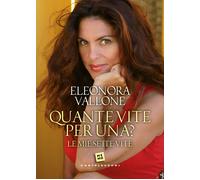 Quante vite per una? Le mie sette vite - Vallone Eleonora
