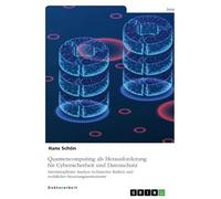 Quantencomputing als Herausforderung für Cybersicherheit und Datenschutz: Interdisziplinäre Analyse technischer Risiken und rechtlicher Steuerungsinstrumente