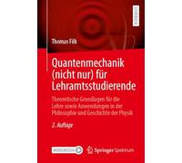 Quantenmechanik (nicht nur) für Lehramtsstudierende: Theoretische Grundlagen für die Lehre sowie Anwendungen in der Philosophie und Geschichte der Physik