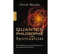 Quantenphilosophie und Spiritualität: Der Schlüssel zu den Geheimnissen des menschlichen Seins - Erweiterte Neuausgabe