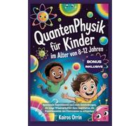 Quantenphysik für Kinder im Alter von 8-12 Jahren: Spannende Experimente und coole Entdeckungen, die junge Wissenschaftler dazu inspirieren, die Funktionsweise des Universums zu erforschen