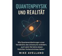 QUANTENPHYSIK UND REALITÄT: Wie Quantenentdeckungen unser Verständnis des Universums verändern, auch wenn Sie keine wissenschaftlichen Vorkenntnisse haben!