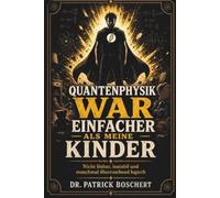 Quantenphysik war einfacher als meine Kinder: Nicht lösbar, instabil und manchmal überraschend logisch - Ein humorvoller Elternratgeber über Familienalltag, Chaos und unberechenbare Systeme