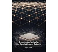 Quantentechnologie: Die Revolution der Zukunft: Entdecken Sie, wie die Quantenphysik unsere Welt verändert