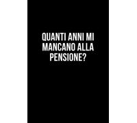 Quanti anni mi mancano alla pensione?: Taccuino per appunti. Quaderno divertente per un collega, amico, amica. Umorismo da ufficio.
