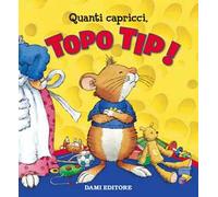 Quanti capricci, Topo Tip! Ediz. a colori