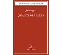 Quanti di spazio. La gravità quantistica a loop e la ricerca della struttura dello spazio, del tempo e dell’universo