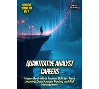 Quantitative Analyst Careers: Master Real-World Finance Skills for Teens Learning Data Analysis Trading and Risk Management