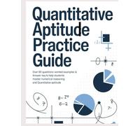 QUANTITATIVE APTITUDE PRACTICE GUIDE: Over 60 Questions Worked Examples & Answer Key to Help Students Master Numerical Reasoning and Quantitative Aptitude
