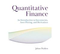 Quantitative Finance: An Introduction to Investments, Asset Pricing and Derivatives