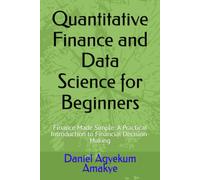 Quantitative Finance and Data Science for Beginners: Finance Made Simple: A Practical Introduction to Financial Decision-Making