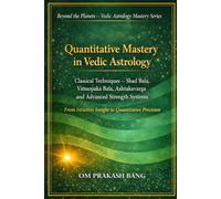 Quantitative Mastery in Vedic Astrology: Classical Techniques - Shad Bala, Vimsopaka Bala, Ashtakavarga and Advanced Strength Systems