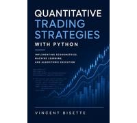 Quantitative Trading Strategies with Python: Implementing Econometrics, Machine Learning, and Algorithmic Execution