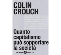 Quanto capitalismo può sopportare la società - Crouch Colin