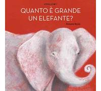 Quanto è grande un elefante? Ediz. a colori