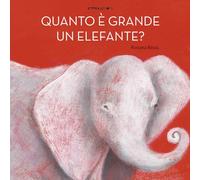 Libri Rossana Bossù - Quanto E Grande Un Elefante? Ediz. A Colori