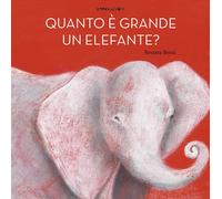 Libri Rossana Bossù - Quanto E Grande Un Elefante? Ediz. A Colori
