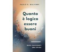 Quanto è logico essere buoni: Dieci racconti una sfida