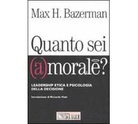 Quanto sei (a)morale? Leadership etica e psicologia della decisione