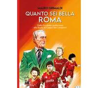 Quanto sei bella Roma. Dallo Scudetto giallorosso alla finale di Coppa dei Campioni