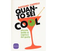 Quanto sei cool. Piccola guida ai capricci del gusto - Cappelli Gaetano
