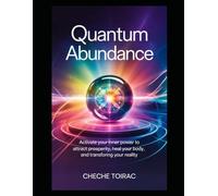 Quantum Abundance: Activate Your Inner Power to Attract Prosperity, Heal Your Body, and Transform Your Reality