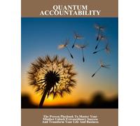 Quantum Accountability: The Proven Playbook To Master Your Mindset Unlock Extraordinary Success And Transform Your Life And Business