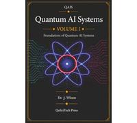 Quantum AI Systems (QAIS), Volume I: Foundations of Quantum AI Systems: 1