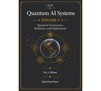 Quantum AI Systems (QAIS), Volume V: Quantum Governance, Resilience, and Deployment: 5