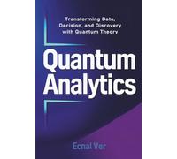 Quantum Analytics Transforming Data, Decision, and Discovery with Quantum Theory: How Quantum Thinking and Technology Are Reshaping the Future of Analytics