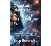 Quantum Black Hat: Hacking in the Quantum Era: Inside the Future of Codebreaking, Cyberwarfare, and Quantum Cybercrime