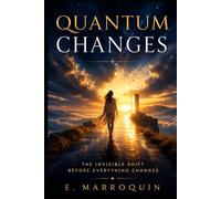 QUANTUM CHANGES: The Invisible Shift Before Everything Changes