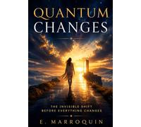QUANTUM CHANGES: The Invisible Shift Before Everything Changes