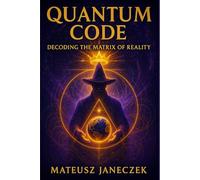 Quantum Code: Decoding the Matrix of Reality