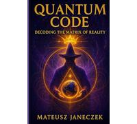 Quantum Code: Decoding the Matrix of Reality