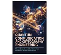 QUANTUM COMMUNICATION AND CRYPTOGRAPHY ENGINEERING: Photon entanglement key distribution and secure network architecture