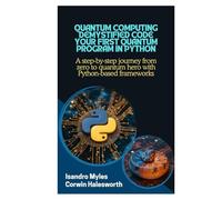 Quantum Computing Demystified Code Your First Quantum Program in Python: A step-by-step journey from zero to quantum hero with Python-based frameworks